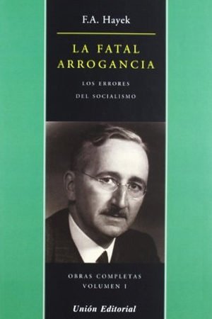 Friedrich Hayek - La Fatal Arrogancia